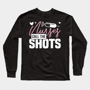 NURSES CALL THE SHOTS, Funny Nursing Healthcare Worker Long Sleeve T-Shirt